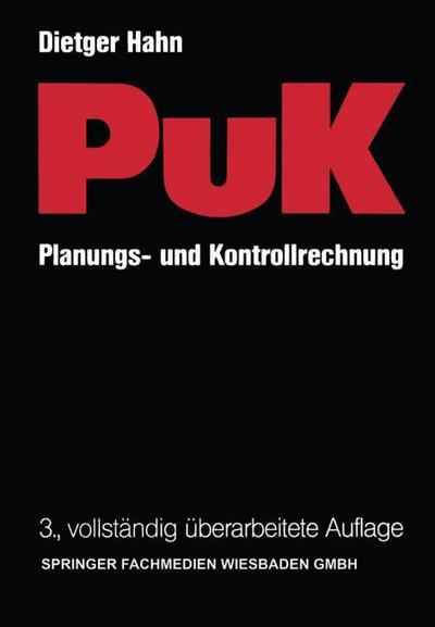 Planungs- und Kontrollrechnung - PuK: Integrierte ergebnis- und liquiditätsorientierte Planungs- und Kontrollrechnung als Führungsinstrument in Industrieunternehmungen mit Massen- und Serienproduktion : Integrierte ergebnis- und liquiditätsorientierte Planungs- und Kontrollrechnung als Führungsinstrument in Industrieunternehmungen mit Massen- und Serienproduktion - Dietger Hahn