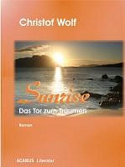 Sunrise - Das Tor zum Träumen : Roman - Christof Wolf