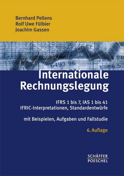 Internationale Rechnungslegung: IFRS 1 bis 7, IAS 1 bis 41, IFRIC-Interpretationen, Standardentwürfe Mit Beispielen, Aufgaben und Fallstudie - Bernhard Pellens, Rolf Uwe Fülbier, Joachim Gassen