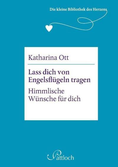 Die kleine Bibliothek des Herzens: Lass dich von Engelsflügeln tragen : Himmlische Wünsche für dich - Katharina Ott