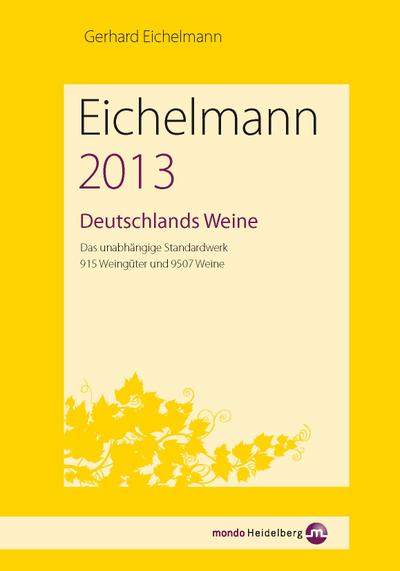 Eichelmann 2013 Deutschlands Weine : Das unabhängige Standardwerk. 930 Weingüter und 9666 Weine - Gerhard Eichelmann