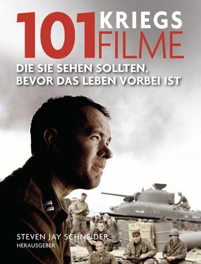 101 Kriegsfilme : Die Sie sehen sollten, bevor das Leben vorbei ist. Ausgewählt und vorgestellt von 35 internationalen Filmkritikern. - Steven J. Schneider