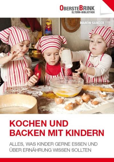 Kochen und Backen mit Kindern: Alles, was Kinder gerne essen und über Ernährung wissen sollten : Alles, was Kinder gerne essen und über Ernährung wissen sollten - Manon Sander