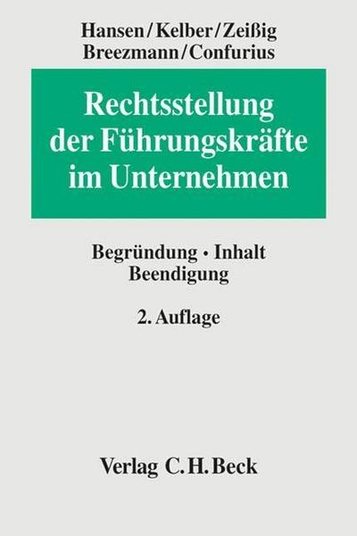 Rechtsstellung der Führungskräfte im Unternehmen: Begründung, Inhalt, Beendigung : Begründung - Inhalt - Beendigung - Jessica Hansen, Markus Friedrich Kelber, Rolf Zeißig, Andreas Breezmann, Manfred Confurius