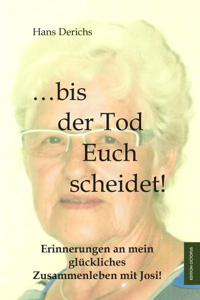 bis der Tod euch scheidet!: Erinnerungen an mein glückliches Zusammenleben mit Josi : Erinnerungen an mein glückliches Zusammenleben mit Josi - Hans Derichs