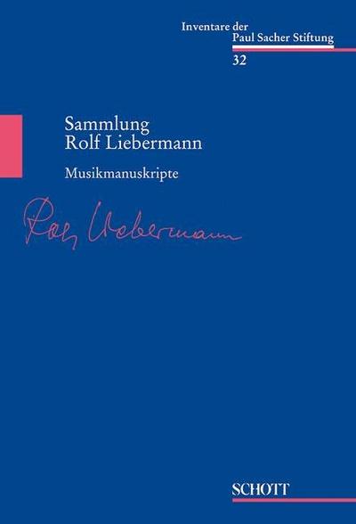 Musikmanuskripte: Sammlung Rolf Liebermann (Inventare der Paul Sacher Stiftung) : Sammlung Rolf Liebermann. Band 32., Inventare der Paul Sacher Stiftung 32 - Tina Kilvio Tüscher, Ulrich Mosch