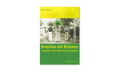 Brasilien mit Brüchen : Schweizer unter dem Kreuz des Südens - Jeroen Dewulf