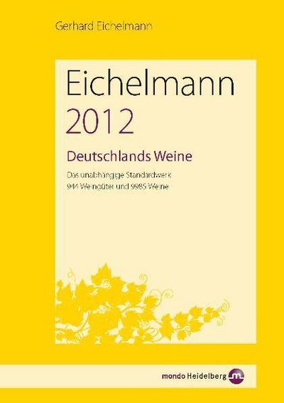 Deutschlands Weine 2012: Das unabhängige Standardwerk. 915 Weingüter und 9507 Weine : Das unabhängige Standardwerk. 915 Weingüter und 9507 Weine - Gerhard Eichelmann
