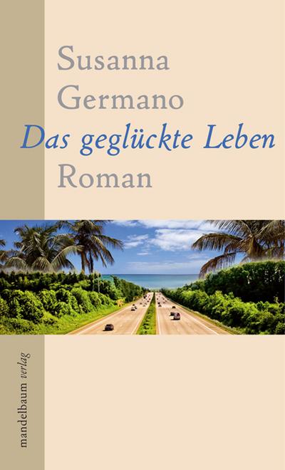 Das geglückte Leben: Roman : Roman - Susanna Germano