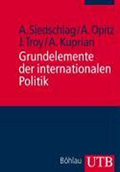 Grundelemente der internationalen Politik (Uni-Taschenbücher M) - Alexander Siedschlag,Anja Opitz,Jodok Troy,Anita Kuprian