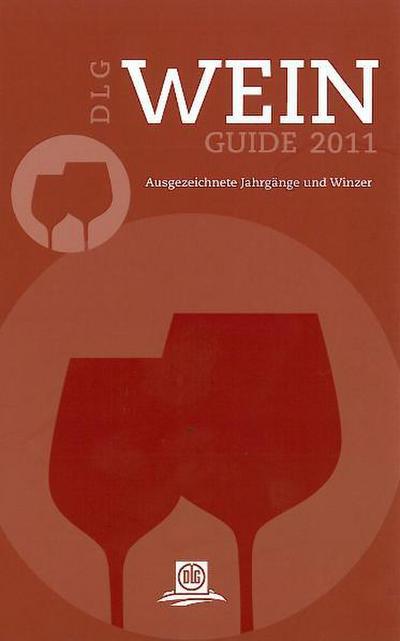 DLG Wein-Guide 2011: Ausgezeichnete Jahrgäng und Winzer : Ausgezeichnete Jahrgänge und Winzer. Der Experte für ausgezeichneten deutschen Weingenuss