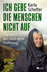 Ich gebe die Menschen nicht auf: Afghanistan, ein Land ohne Hoffnung? : Afghanistan, ein Land ohne Hoffnung? - Karla Schefter