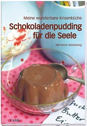 Schokoladenpudding für die Seele: Meine wunderbare Krisenküche : Meine wunderbare Krisenküche - Marianne Weissberg