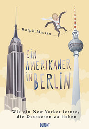 Ein Amerikaner in Berlin. Wie ein New Yorker lernte, die Deutschen zu lieben : Wie ein New Yorker lernte, die Deutschen zu lieben - Ralph Martin
