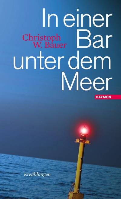 In einer Bar unter dem Meer. Erzählungen : Erzählungen - Christoph W. Bauer