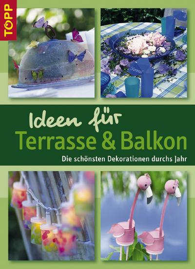 Ideen für Terrasse & Balkon : Die schönsten Dekorationen durchs Jahr - Monika Gänsler,Gisela Heim,Sigrid Heinzmann