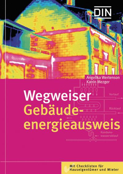 Wegweiser Gebäudeenergieausweis. Mit Checklisten für Hauseigentümer und Mieter. : Mit Checklisten für Hauseigentümer und Mieter. Hrsg.: DIN Deutsches Institut für Normung e.V. - Angelika Wertenson,Katrin Mezger