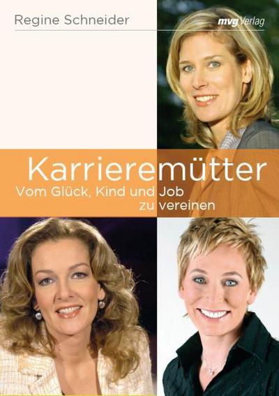 Karrieremütter: Vom Glück, Kind und Job zu vereinen : Vom Glück, Kind und Job zu vereinen - Regine Schneider