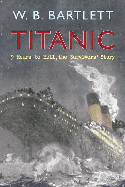 Titanic: 9 Hours to Hell, the Survivors' Story - W. B. Bartlett