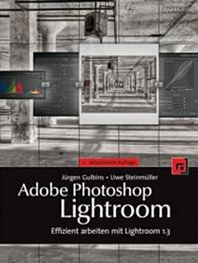 Adobe Photoshop Lightroom : Effizient arbeiten mit Lightroom 1.3 - Jürgen Gulbins, Uwe Steinmüller