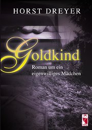 Goldkind: Roman um ein eigenwilliges Mädchen : Roman um ein eigenwilliges Mädchen - Horst Dreyer