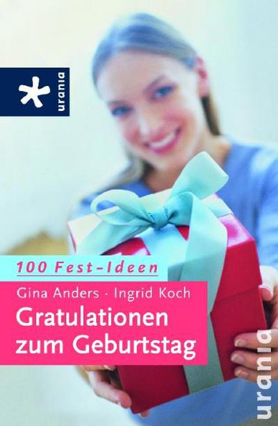 Gratulationen zum Geburtstag: 100 Fest-Ideen : 100 Fest-Ideen - Gina Anders, Ingrid Koch