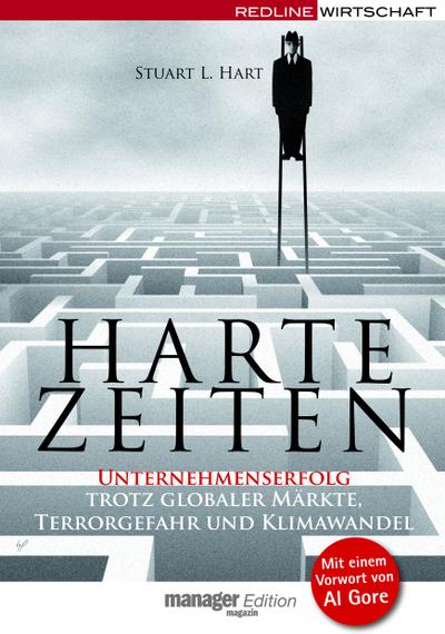 Harte Zeiten: Unternehmenserfolg trotz globaler Märkte, Terrorgefahr und Klimawandel : Unternehmenserfolg trotz globaler Märkte, Terrorgefahr und Klimawandel. Mit e. Vorw. v. Al Gore - Stuart L. Hart