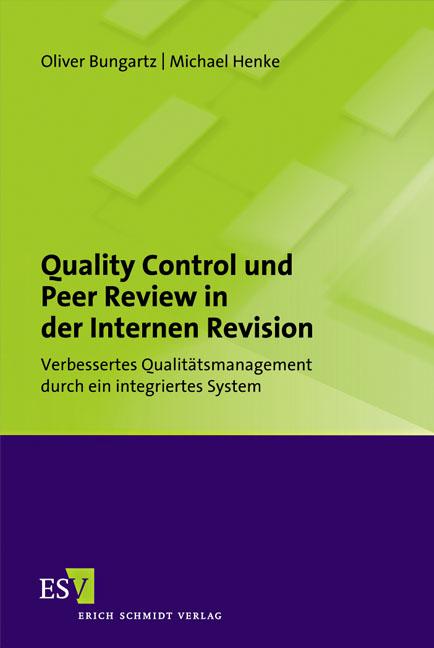 Quality Control und Peer Review in der Internen Revision: Verbessertes Qualitätsmanagement durch ein integriertes System - Bungartz, Oliver und Michael Henke