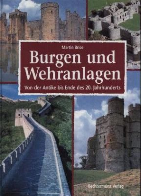 Burgen und Wehranlagen. Von der Antike bis Ende des 20. Jahrhunderts. - Brice, Martin