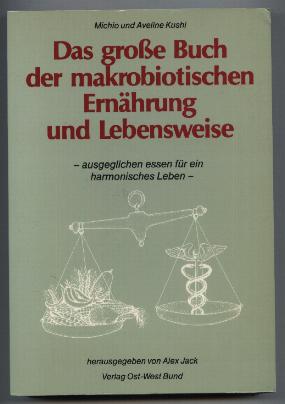Das große Buch der makrobiotischen Ernährung und Lebensweise. -ausgeglichen essen für ein harmonisches Leben - - Kushi, Michio und Aveline