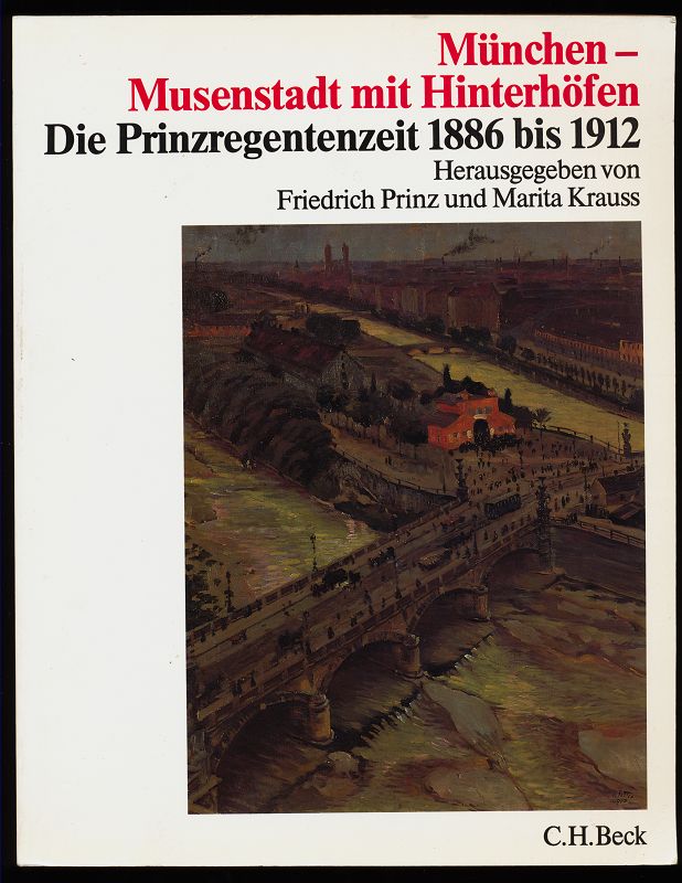 München - Musenstadt mit Hinterhöfen : Die Prinzregentenzeit 1886 - 1912 [München um 1900, ein gemeinsames Forschungs- und Ausstellungsunternehmen Lehrstuhl für Mittelalterliche und Vergleichende Landesgeschichte im Institut für Bayerische Geschichte an der Universität München .] - Prinz, Friedrich [Hrsg.] und Marita Krauss