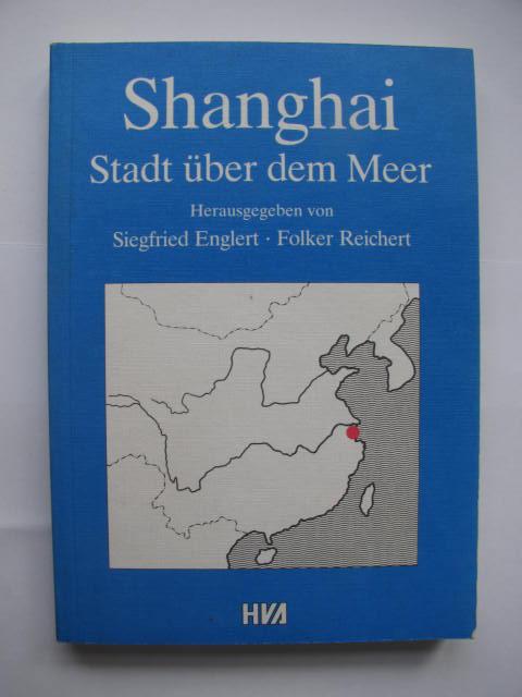 Shanghai. Stadt über dem Meer. (Heidelberger Bibliotheksschriften, Bd. 17). - Englert, Siegfried; Reichert, Folker