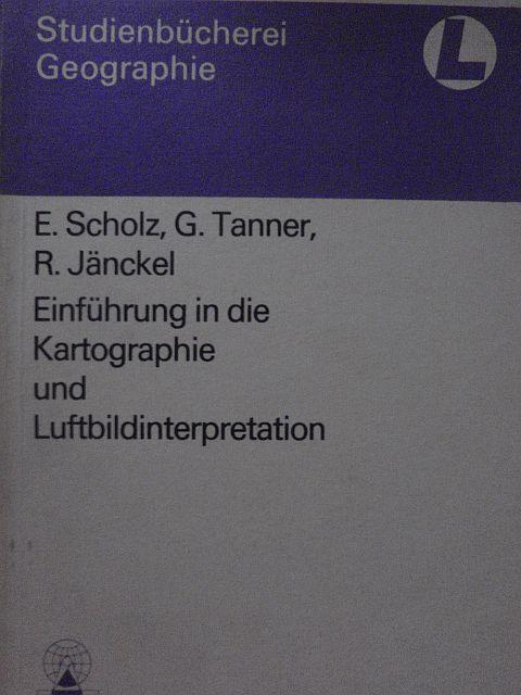 Einführung in die Kartographie und Luftbildinterpretation - Tanner, Gotthard; Scholz, Eberhard; Jänckel, Ronald