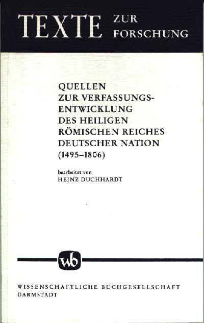 Quellen zur Verfassungsentwicklung des Heiligen Römischen Reiches Deutscher Nation (1495 - 1806) : auf d. Grundlage d. von Hanns Hubert Hofmann hrsg.