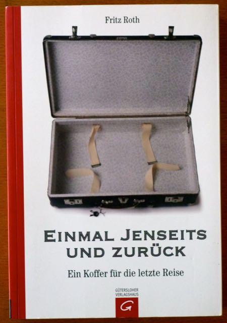 Einmal Jenseits und zurück. Ein Koffer für die letzte Reise - Roth, Fritz (Hrsg.)