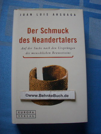 Der Schmuck des Neandertalers : auf der Suche nach den Ursprüngen des menschlichen Bewusstseins. Aus dem Span. von AMS/Sabine Grimm - Arsuaga, Juan Luis.