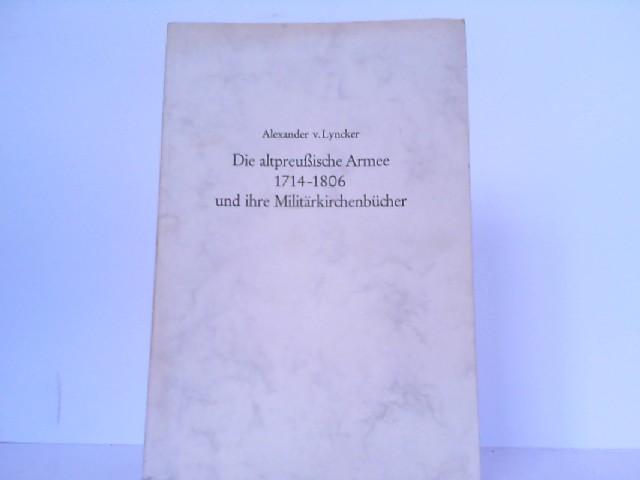 Die Altpreußische Armee 1714-1806 und ihre Militärkirchenbücher. - Lyncker, Alexander von (Bearbeitung und Zusammenstellung)