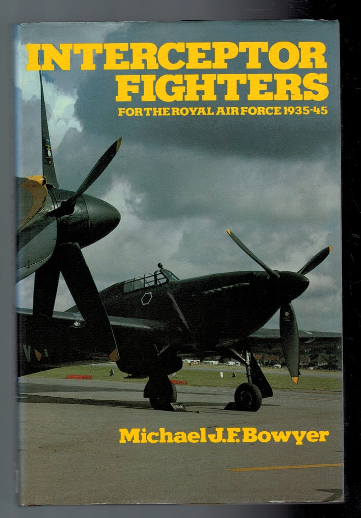 Interceptor Fighters for the Royal Air Force 1939-1945 - Bowyer, Michael J F