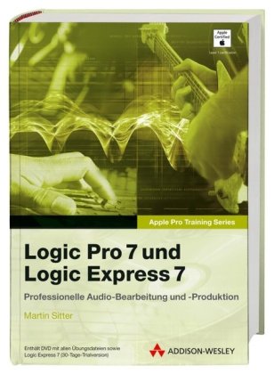 Logic Pro 7 und Logic Express 7. Das offizielle Handbuch für professionelle Audio-Bearbeitung und Produktion, m. DVD-ROM - Sitter, Martin