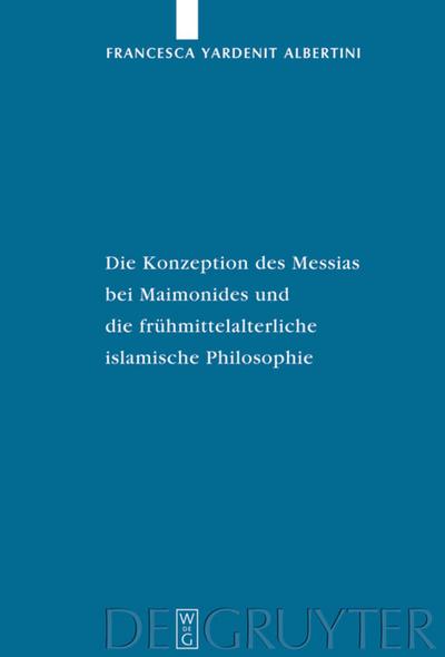 Die Konzeption des Messias bei Maimonides und die frühmittelalterliche islamische Philosophie - Francesca Yardenit Albertini