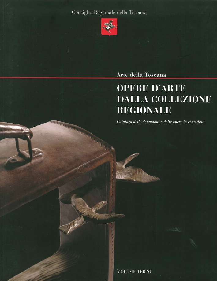 Opere d'Arte dalla Collezione Regionale. Catalogo delle Donazioni e delle Opere in Comodato. Volume Terzo - Aa.vv.