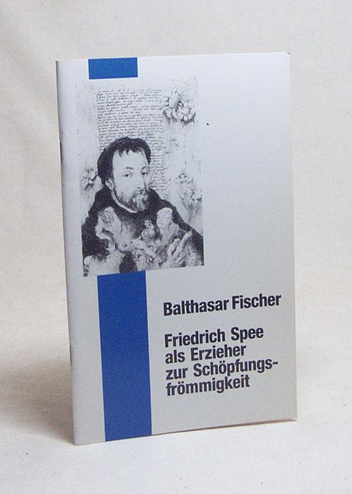 Friedrich Spee als Erzieher zur Schöpfungsfrömmigkeit / Balthasar Fischer - Fischer, Balthasar
