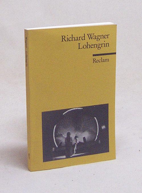 Lohengrin : Textbuch mit Varianten der Partitur / Richard Wagner. Hrsg. von Egon Voss - Wagner, Richard / Voss, Egon [Hrsg.]