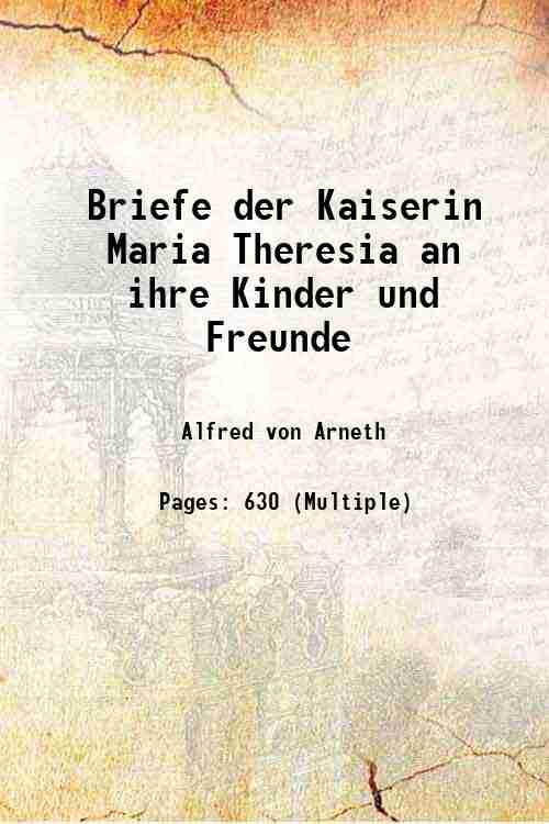 Briefe der Kaiserin Maria Theresia an ihre Kinder und Freunde 1881 - Alfred von Arneth