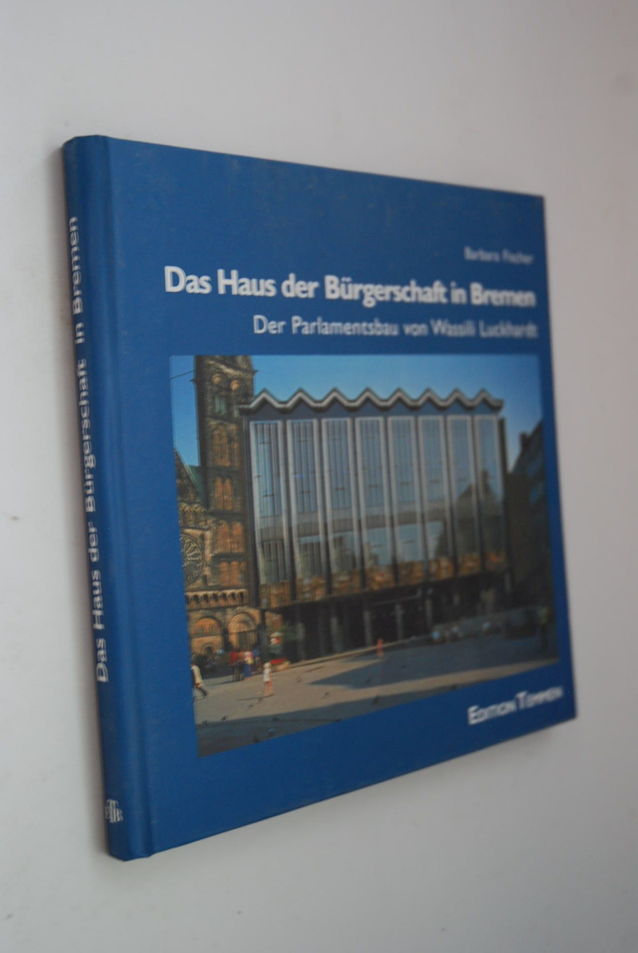 Das Haus der Bürgerschaft in Bremen: der Parlamentsbau von Wassili Luckhardt. - Fischer, Barbara und Wassili Luckhardt