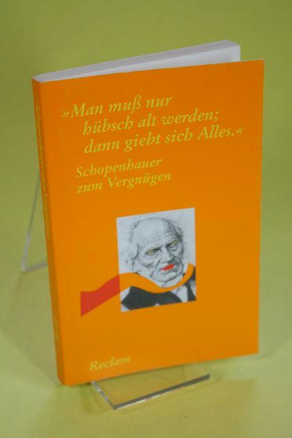 Schopenhauer zum Vergnügen / ``Man muß nur hüsch alt werden; dann giebt sich Alles`` - Universal-Bibliothek Nr 18196 - Lütkehaus, Ludger (Hrsg.) / Schopenhauer, Arthur