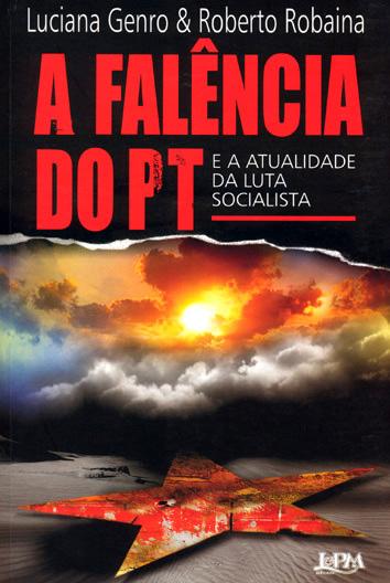 A falência do PT e a atualidade da luta socialista : ensaios sobre a falência do PT e a urgência de uma alternativa de esquerda. - Genro, Luciana