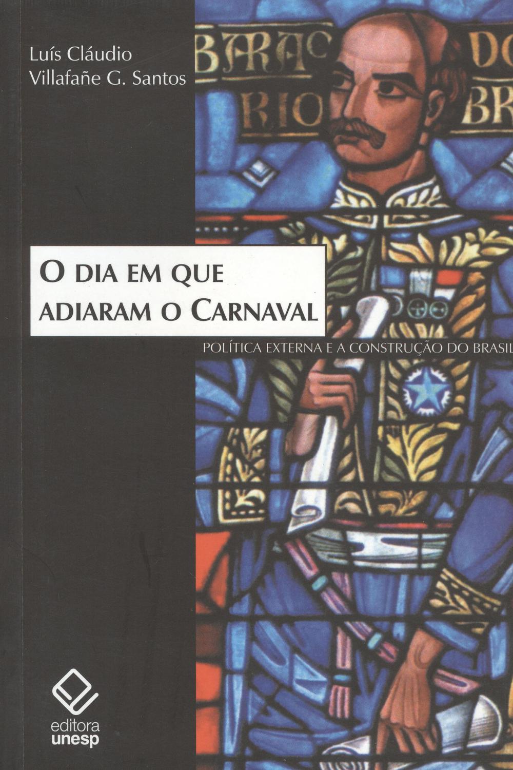 O dia em que adiaram o carnaval : política externa e a construção do Brasil. - Santos, Luis Cláudio Villafañe G. -