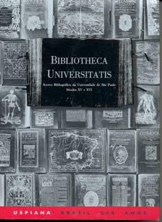 Bibliotheca Universitatis : livros impressos dos séculos XV e XVI do acervo bibliográfico da Universidade de São Paulo. -- ( Uspiana Brasil 500 anos ) - Universidade de São P