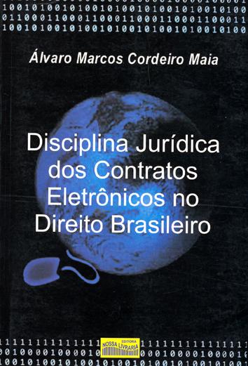 Disciplina jurídica dos contratos eletrônicos no direito brasileiro. - Maia, Álvaro Marcos Cordeiro